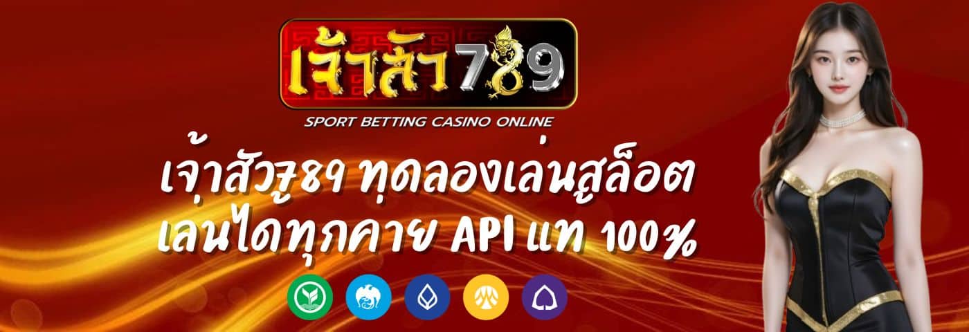 เจ้าสัว789 ทดลองเล่นสล็อต เล่นได้ทุกค่าย API แท้ 100%